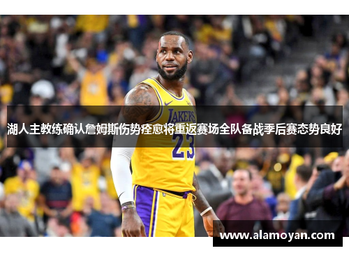 湖人主教练确认詹姆斯伤势痊愈将重返赛场全队备战季后赛态势良好