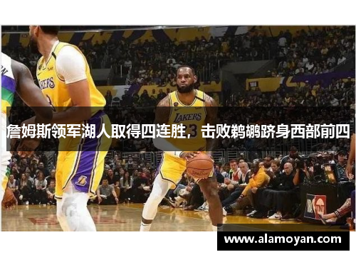 詹姆斯领军湖人取得四连胜，击败鹈鹕跻身西部前四