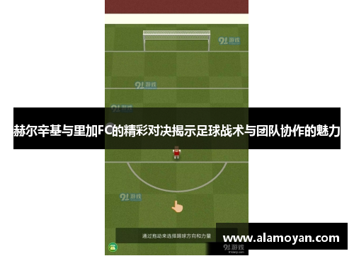 赫尔辛基与里加FC的精彩对决揭示足球战术与团队协作的魅力