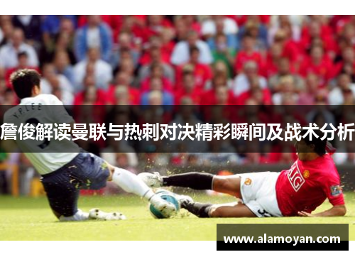 詹俊解读曼联与热刺对决精彩瞬间及战术分析
