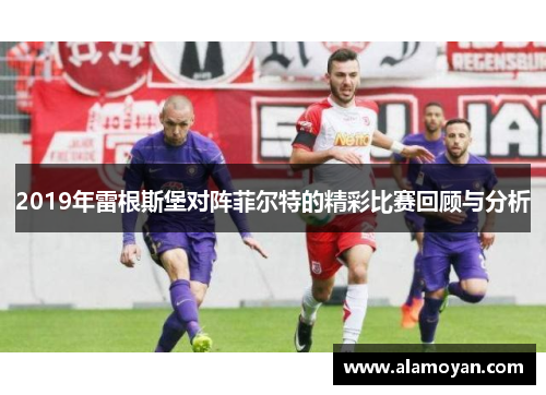 2019年雷根斯堡对阵菲尔特的精彩比赛回顾与分析