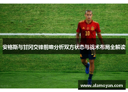 安格斯与甘冈交锋前瞻分析双方状态与战术布局全解读